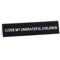 Say What? Desk Sign Medium - I Love My Ungrateful Children
