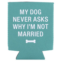 Say What? Stubby Holder - My Dog Never Asks Why Im Not Married