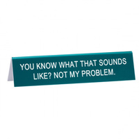 Say What? Desk Sign Medium - You Know What That Sounds Like?...