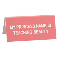 Say What? Desk Sign Small - My Princess Name Is Teaching Beauty