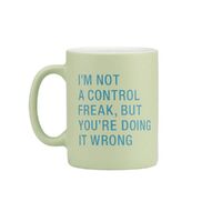Say What? Mug - I'm Not A Control Freak, But You're Doing It Wrong