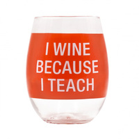 Say What? Wine Glass - I Wine Because I Teach