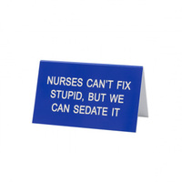 Say What? Desk Sign Large - Nurses Cant Fix Stupid…