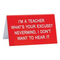Say What? Desk Sign Large - Im A Teacher Whats Your Excuse…