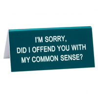 Say What? Desk Sign Small - I'm Sorry Did I Offend You…