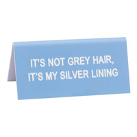 Say What? Desk Sign Small - It's Not Grey Hair It's My Silver Lining