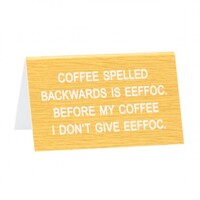 Say What? Desk Sign Large - Coffee Spelled Backwards
