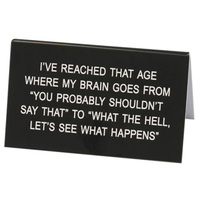 Say What? Desk Sign Large - I've Reached That Age…