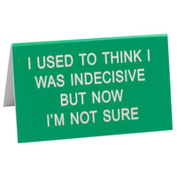 Say What? Desk Sign Large - I Used To Think I Was Indecisive…