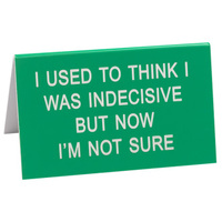 Say What? Desk Sign Large - I Used To Think I Was Indecisive…